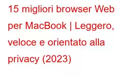 15 migliori browser Web per MacBook | Leggero, veloce e orientato alla privacy (2023)