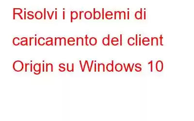 Risolvi i problemi di caricamento del client Origin su Windows 10