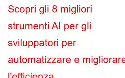 Scopri gli 8 migliori strumenti AI per gli sviluppatori per automatizzare e migliorare l'efficienza