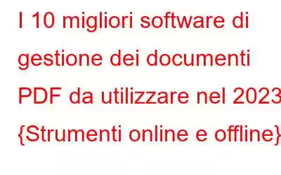 I 10 migliori software di gestione dei documenti PDF da utilizzare nel 2023 {Strumenti online e offline}