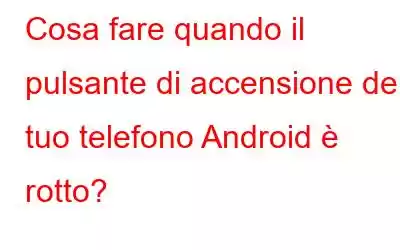 Cosa fare quando il pulsante di accensione del tuo telefono Android è rotto?