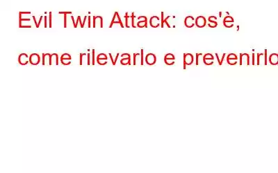 Evil Twin Attack: cos'è, come rilevarlo e prevenirlo