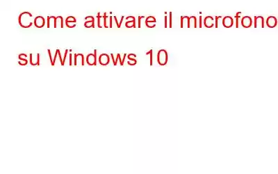 Come attivare il microfono su Windows 10