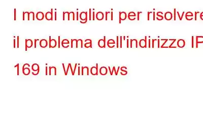 I modi migliori per risolvere il problema dell'indirizzo IP 169 in Windows