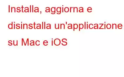 Installa, aggiorna e disinstalla un'applicazione su Mac e iOS