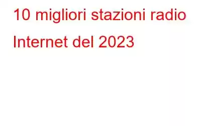 10 migliori stazioni radio Internet del 2023