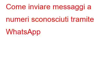 Come inviare messaggi a numeri sconosciuti tramite WhatsApp