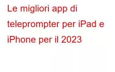 Le migliori app di teleprompter per iPad e iPhone per il 2023