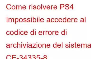 Come risolvere PS4 Impossibile accedere al codice di errore di archiviazione del sistema CE-34335-8