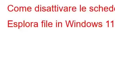 Come disattivare le schede Esplora file in Windows 11?