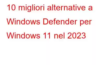 10 migliori alternative a Windows Defender per Windows 11 nel 2023