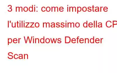 3 modi: come impostare l'utilizzo massimo della CPU per Windows Defender Scan