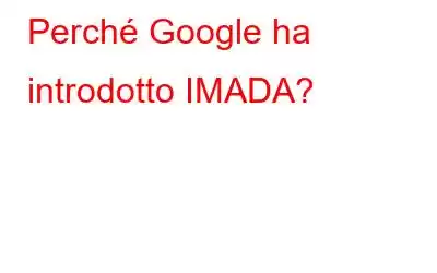 Perché Google ha introdotto IMADA?