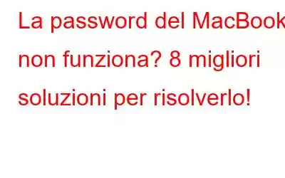 La password del MacBook non funziona? 8 migliori soluzioni per risolverlo!