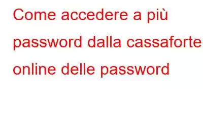 Come accedere a più password dalla cassaforte online delle password