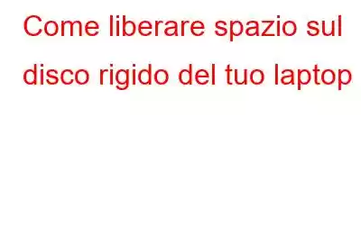 Come liberare spazio sul disco rigido del tuo laptop