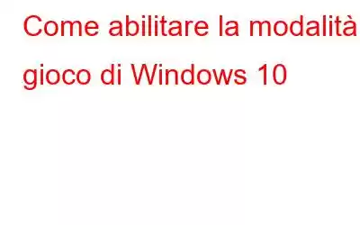 Come abilitare la modalità gioco di Windows 10