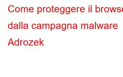 Come proteggere il browser dalla campagna malware Adrozek