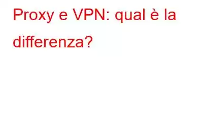 Proxy e VPN: qual è la differenza?