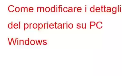 Come modificare i dettagli del proprietario su PC Windows