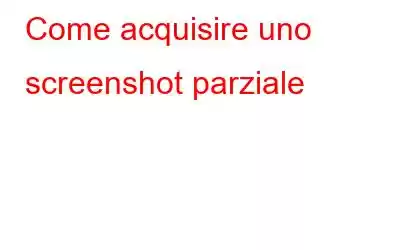 Come acquisire uno screenshot parziale