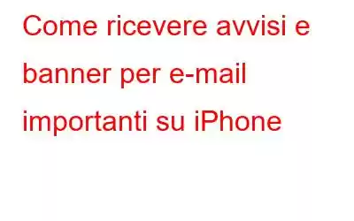 Come ricevere avvisi e banner per e-mail importanti su iPhone