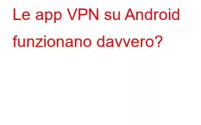Le app VPN su Android funzionano davvero?