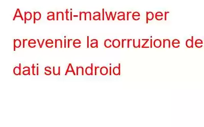 App anti-malware per prevenire la corruzione dei dati su Android