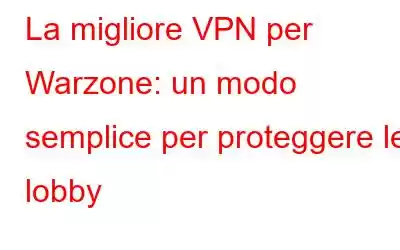 La migliore VPN per Warzone: un modo semplice per proteggere le lobby