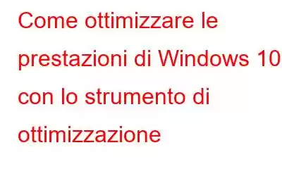 Come ottimizzare le prestazioni di Windows 10 con lo strumento di ottimizzazione