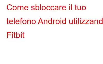 Come sbloccare il tuo telefono Android utilizzando Fitbit