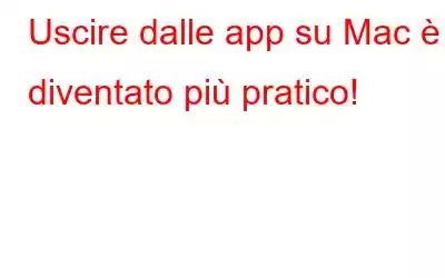 Uscire dalle app su Mac è diventato più pratico!