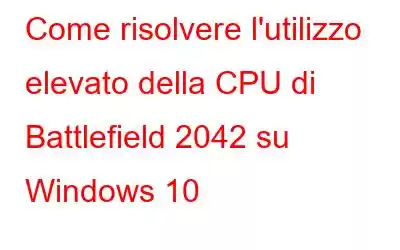 Come risolvere l'utilizzo elevato della CPU di Battlefield 2042 su Windows 10