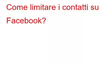 Come limitare i contatti su Facebook?