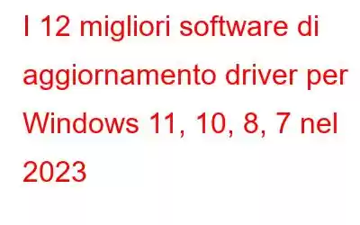 I 12 migliori software di aggiornamento driver per Windows 11, 10, 8, 7 nel 2023