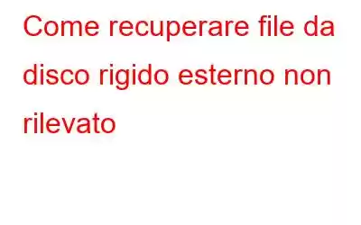 Come recuperare file da disco rigido esterno non rilevato