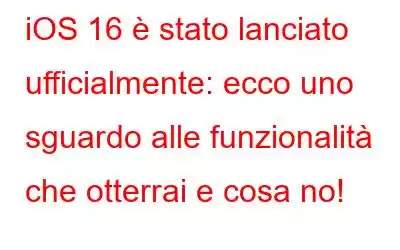 iOS 16 è stato lanciato ufficialmente: ecco uno sguardo alle funzionalità che otterrai e cosa no!