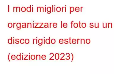 I modi migliori per organizzare le foto su un disco rigido esterno (edizione 2023)