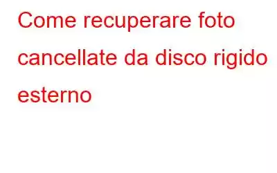 Come recuperare foto cancellate da disco rigido esterno