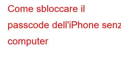 Come sbloccare il passcode dell'iPhone senza computer