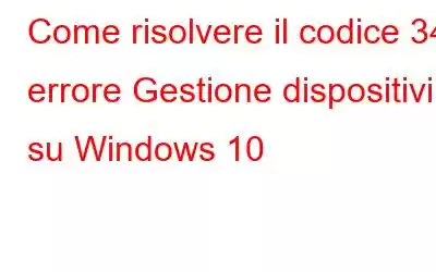 Come risolvere il codice 34: errore Gestione dispositivi su Windows 10