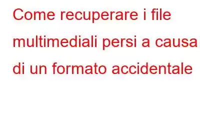 Come recuperare i file multimediali persi a causa di un formato accidentale