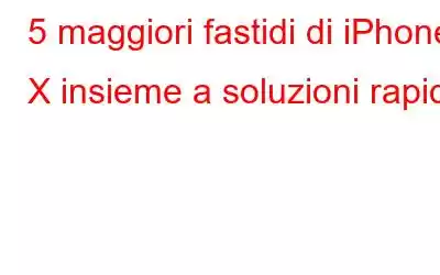 5 maggiori fastidi di iPhone X insieme a soluzioni rapide