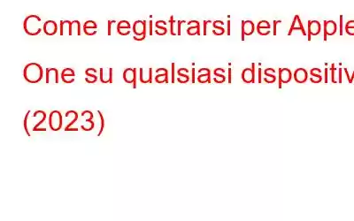 Come registrarsi per Apple One su qualsiasi dispositivo (2023)