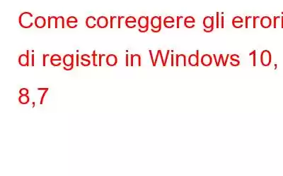 Come correggere gli errori di registro in Windows 10, 8,7