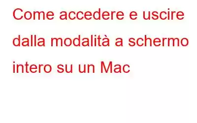 Come accedere e uscire dalla modalità a schermo intero su un Mac