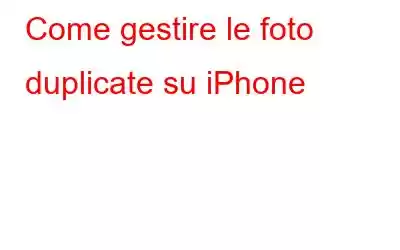 Come gestire le foto duplicate su iPhone