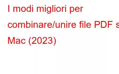 I modi migliori per combinare/unire file PDF su Mac (2023)