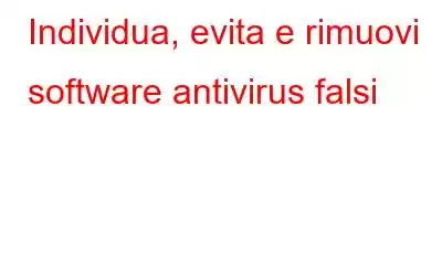 Individua, evita e rimuovi software antivirus falsi