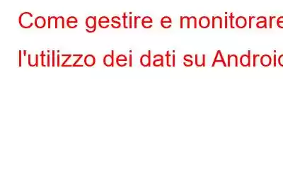 Come gestire e monitorare l'utilizzo dei dati su Android